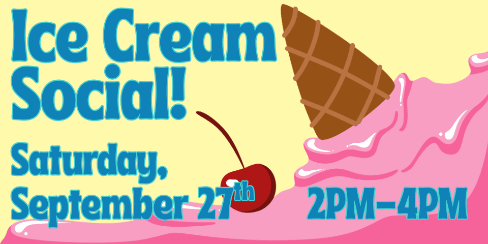 event flyer with text: "ice cream social! saturday, september 27th, 2pm–4pm" over pink ice cream, a cherry, and an ice cream cone on a yellow background.